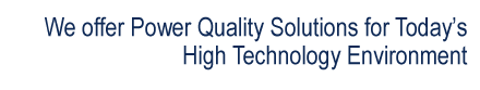 We offer Power Quality Solutions for Today's High Technology Environment